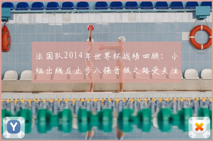 法国队2014年世界杯战绩回顾：小组出线后止步八强晋级之路受关注